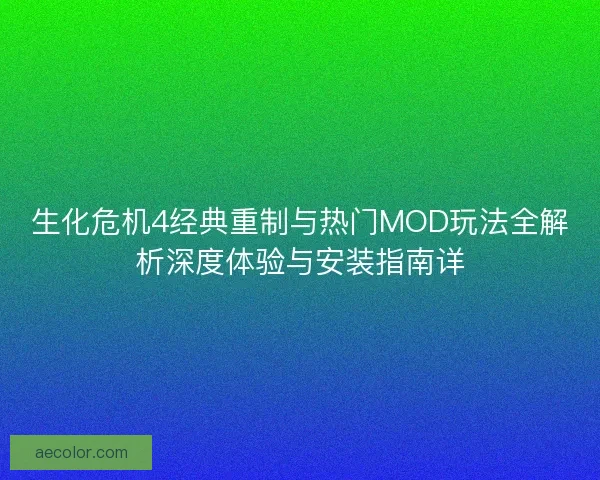 生化危机4经典重制与热门MOD玩法全解析深度体验与安装指南详