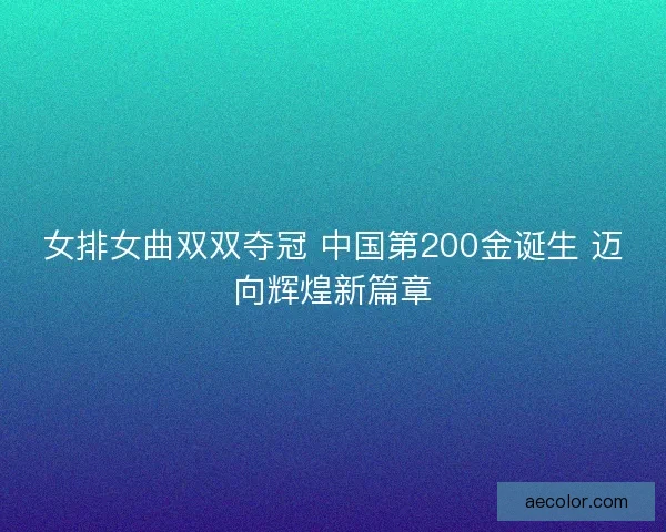 女排女曲双双夺冠 中国第200金诞生 迈向辉煌新篇章